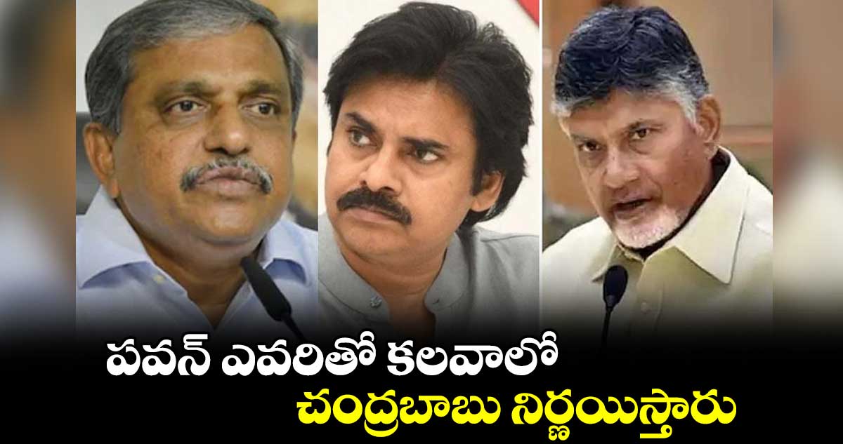 పవన్ ఎవరితో కలవాలో చంద్రబాబు నిర్ణయిస్తారు: సజ్జల