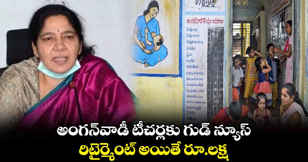 అంగన్వాడీ టీచర్లకు గుడ్ న్యూస్ ... రిటైర్మెంట్ అయితే రూ.లక్ష