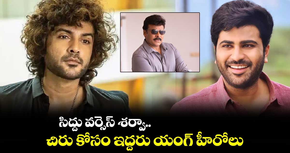 సిద్దు వర్సెస్ శర్వా.. చిరు కోసం ఇద్దరు యంగ్ హీరోలు