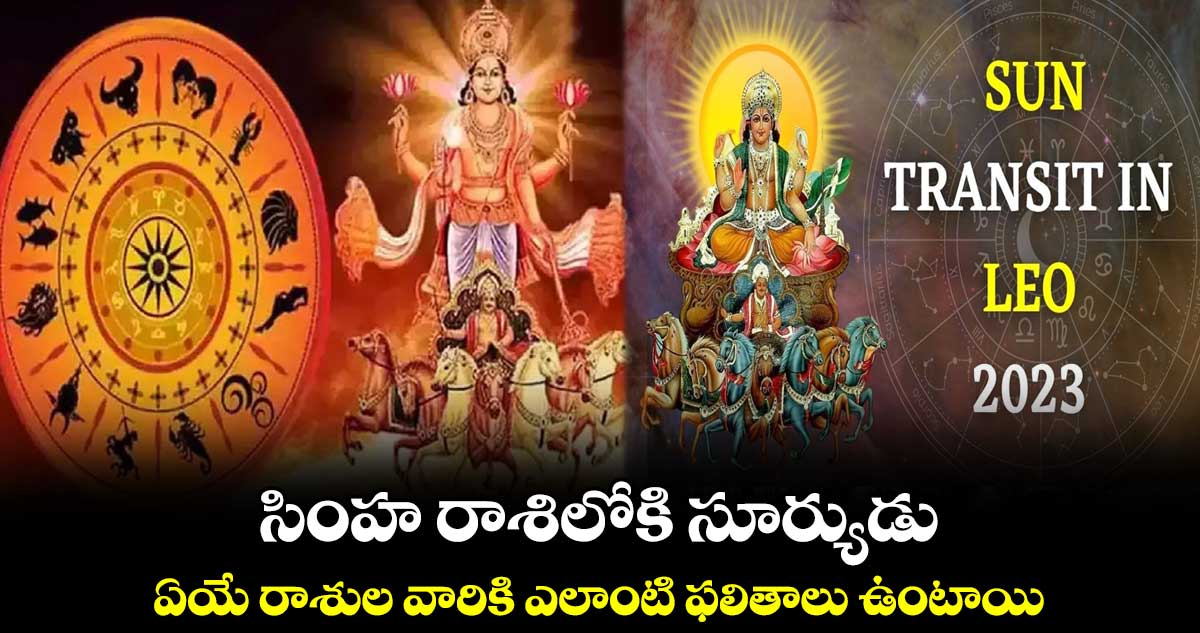 సింహ రాశిలోకి సూర్యుడు : ఏయే రాశుల వారికి ఎలాంటి ఫలితాలు ఉంటాయి