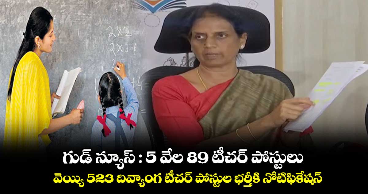 గుడ్ న్యూస్ : 5 వేల 089 టీచర్ పోస్టులు.. వెయ్యి 523 దివ్యాంగ టీచర్ పోస్టుల భర్తీకి నోటిఫికేషన్