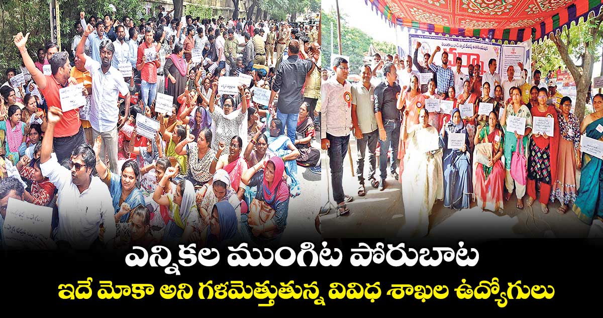 ఎన్నికల ముంగిట పోరుబాట.. ఇదే మోకా అని గళమెత్తుతున్న వివిధ శాఖల ఉద్యోగులు