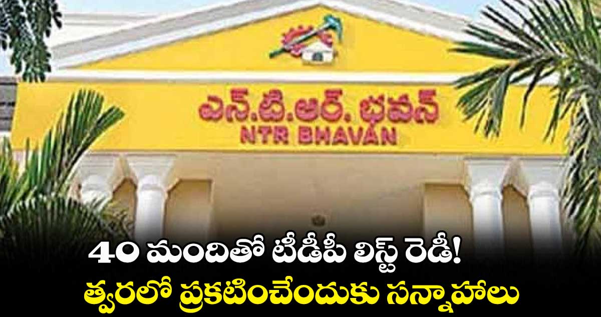  టీడీపీ లిస్ట్​ రెడీ!...40 మందిలో ఆ సామాజిక వర్గానికే అధిక టికెట్లు