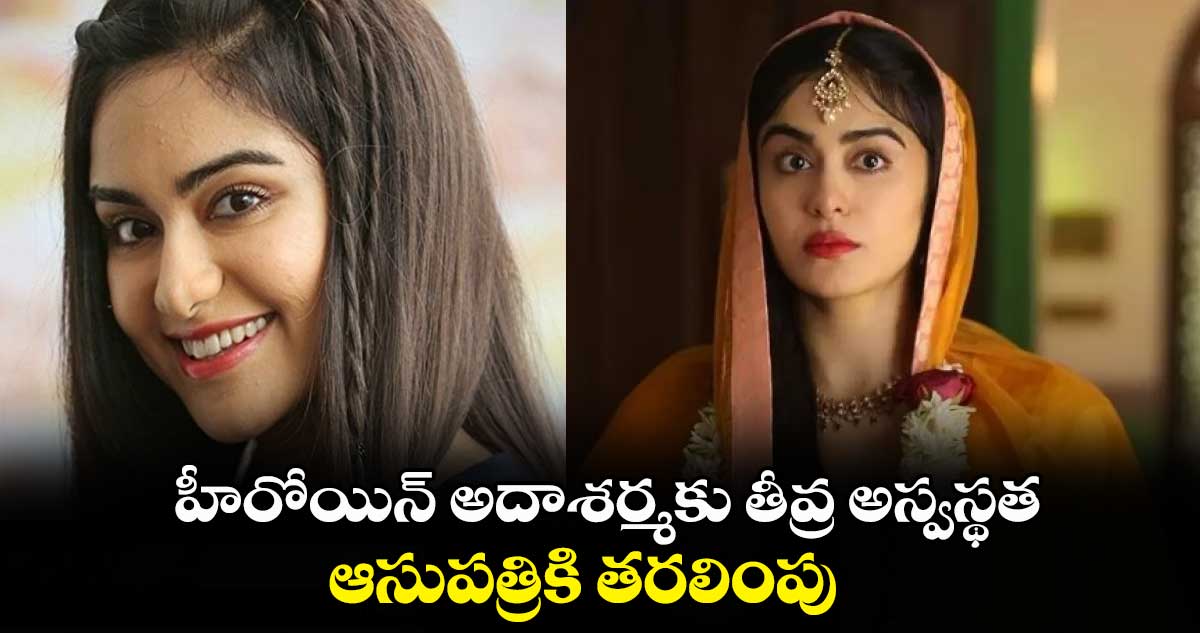 హీరోయిన్ అదాశర్మకు తీవ్ర అస్వస్థత.. ఆసుపత్రికి తరలింపు