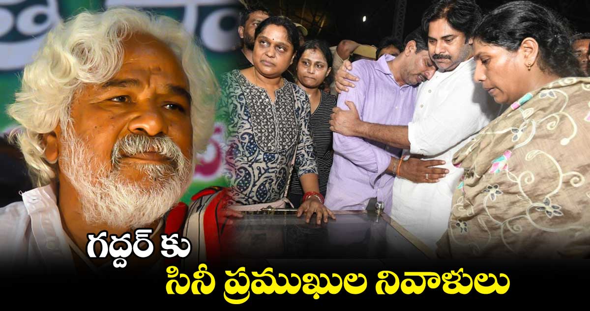 గద్దర్ కు సినీ ప్రముఖుల నివాళులు