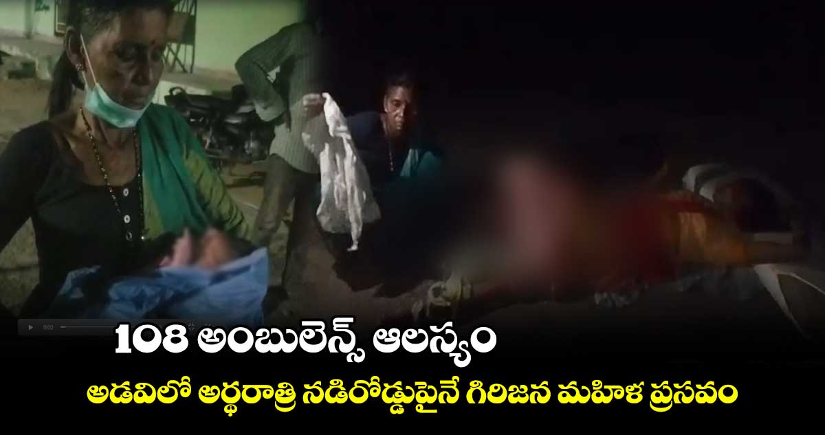 108 అంబులెన్స్ ఆలస్యం.. అడవిలో అర్థరాత్రి నడిరోడ్డుపైనే గిరిజన మహిళ ప్రసవం