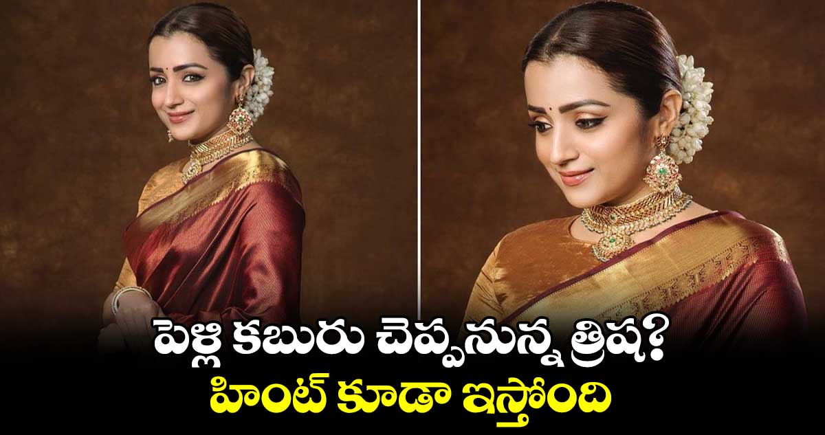 పెళ్లి కబురు చెప్పనున్న త్రిష? హింట్ కూడా ఇస్తోంది