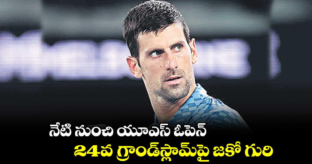 నేటి నుంచి యూఎస్ ఓపెన్..24వ గ్రాండ్స్లామ్పై జకో గురి
