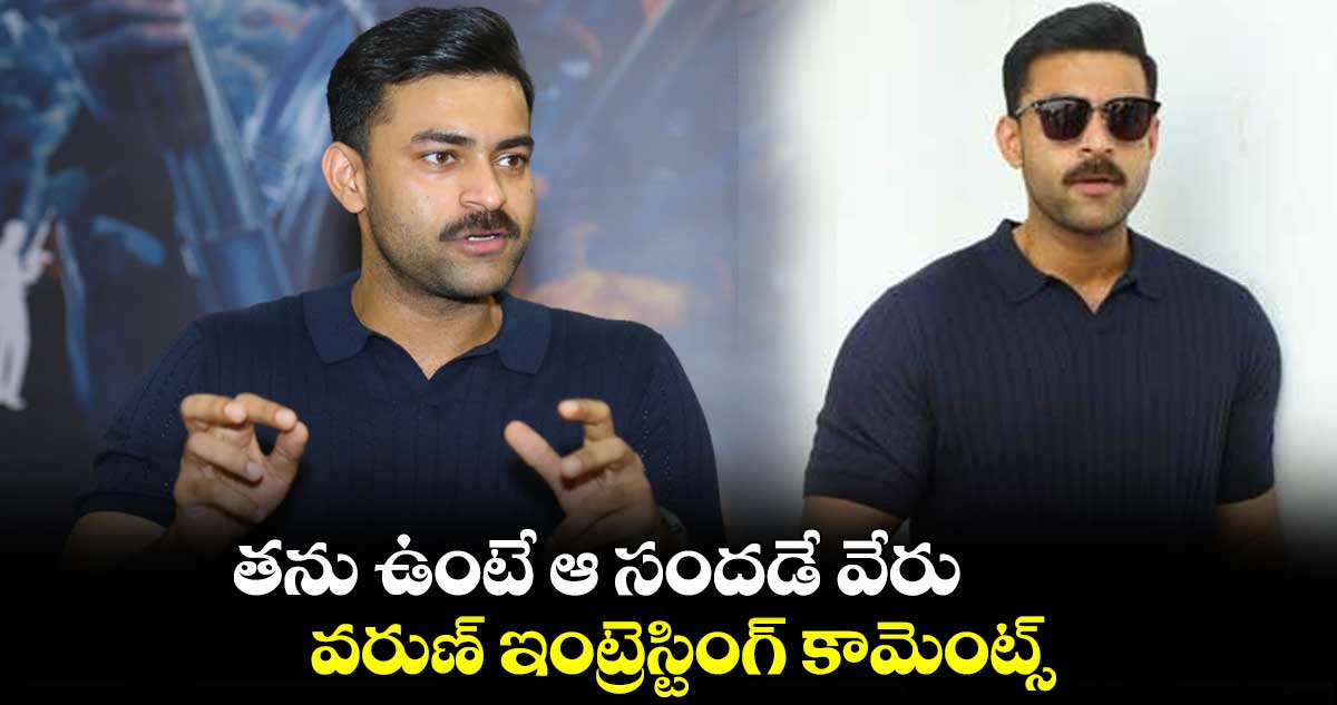 తను ఉంటే ఆ సందడే వేరు.. వరుణ్ ఇంట్రెస్టింగ్ కామెంట్స్