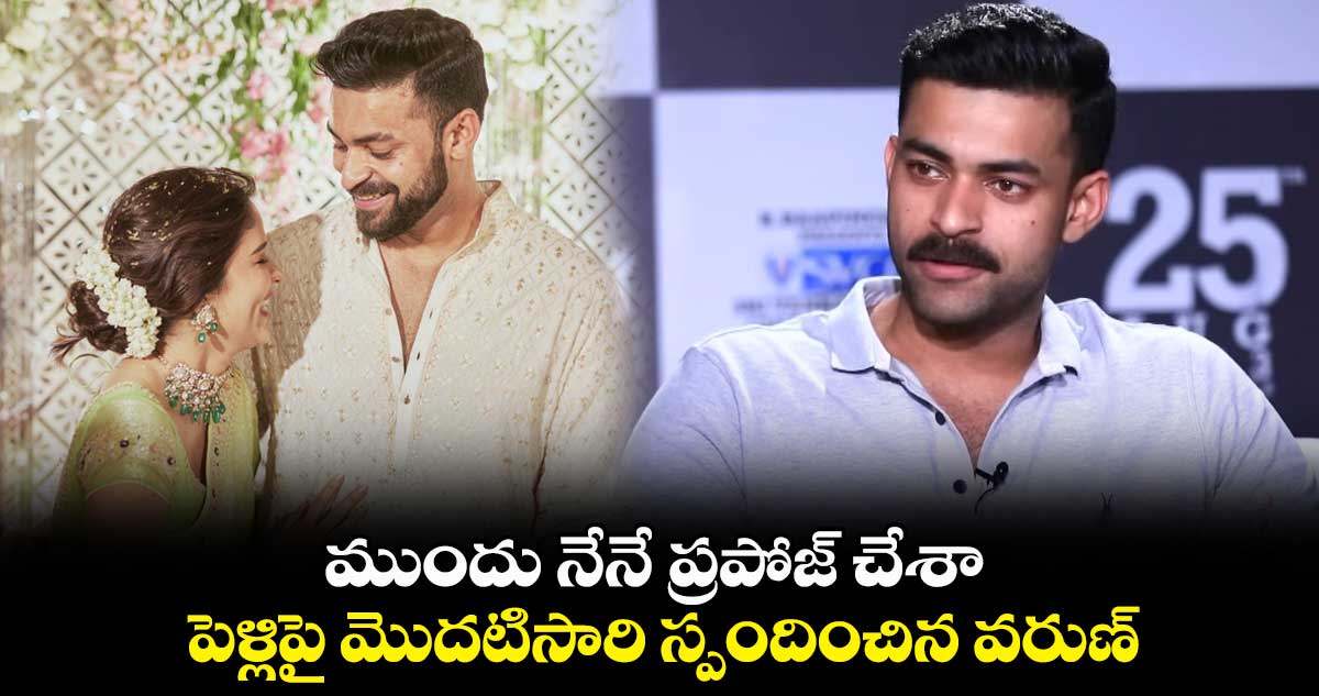 ముందు నేనే ప్రపోజ్ చేశా.. పెళ్లిపై మొదటిసారి స్పందించిన వరుణ్