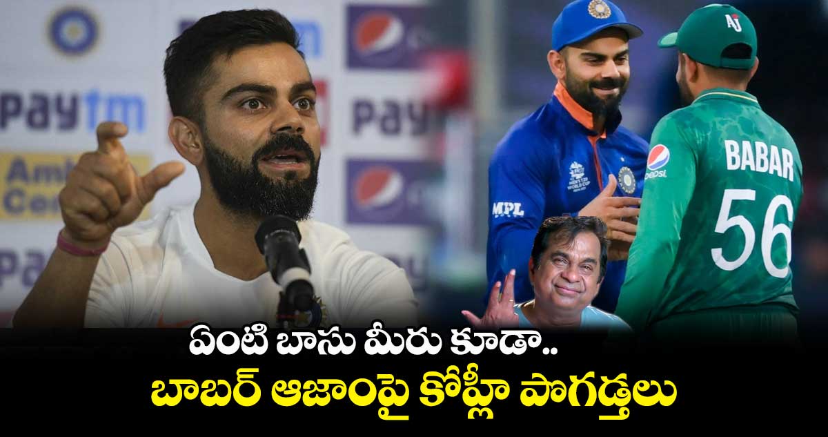 ఏంటి బాసు మీరు కూడా..  బాబర్‌ ఆజాంను పొగడ్తలతో ముంచెత్తిన కోహ్లీ