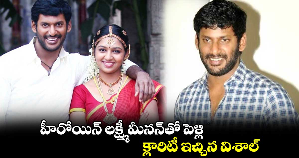 హీరోయిన్ లక్ష్మీ మీనన్⁬తో పెళ్లి.. క్లారిటీ ఇచ్చిన విశాల్