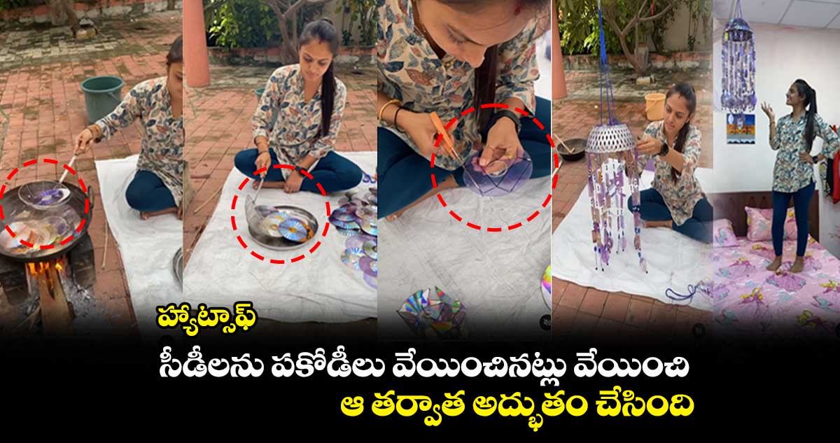 హ్యాట్సాఫ్ : సీడీలను పకోడీలు వేయించినట్లు వేయించి.. ఆ తర్వాత అద్భుతం చేసింది