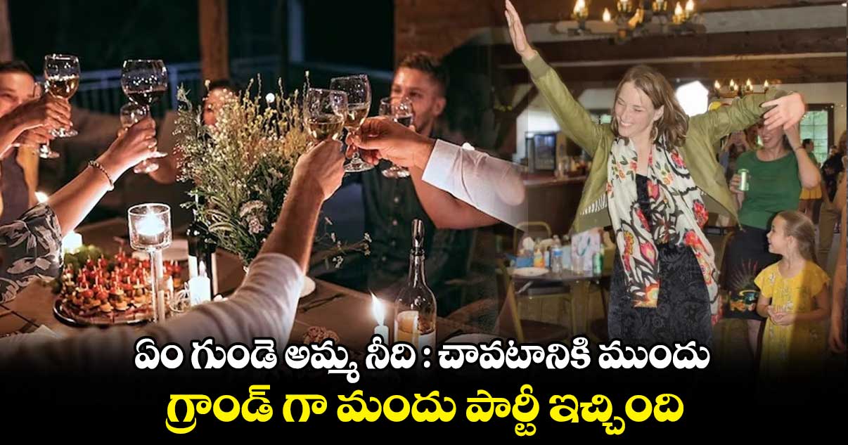 ఏం గుండె అమ్మ నీది : చావటానికి ముందు.. గ్రాండ్ గా మందు పార్టీ ఇచ్చింది