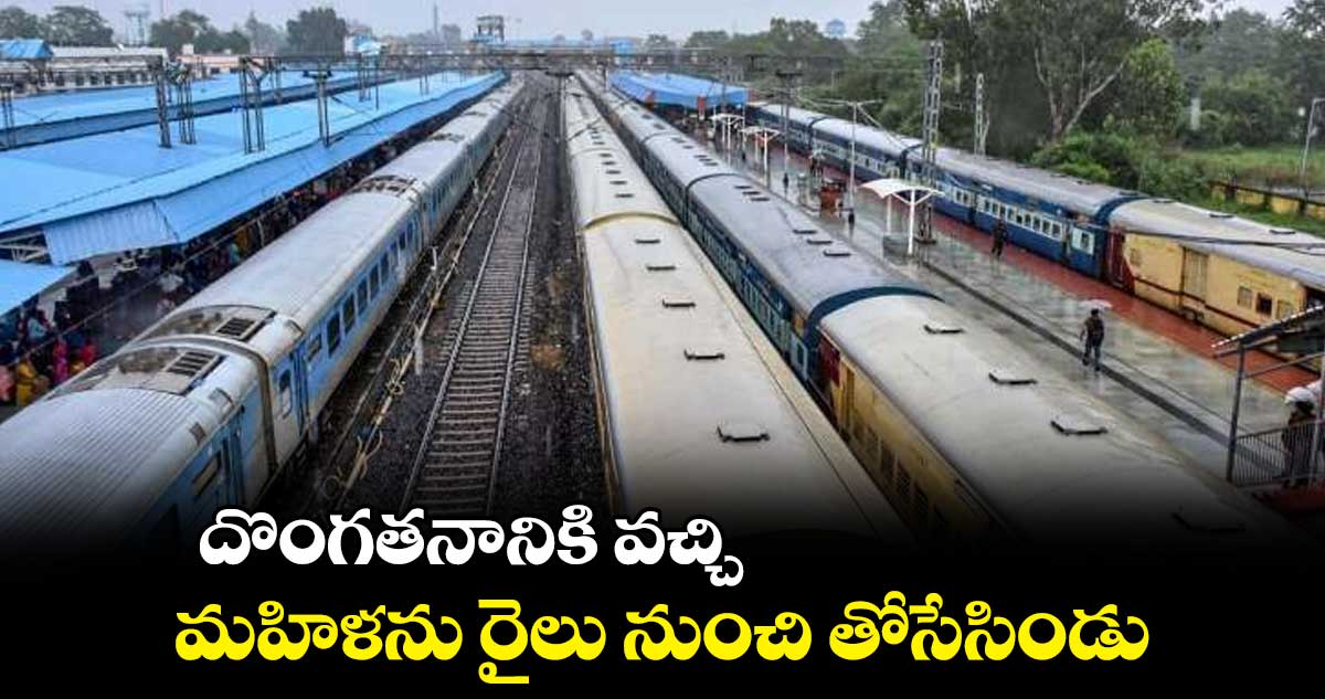 దొంగతనానికి వచ్చి .. మహిళను రైలు నుంచి తోసేసిండు
