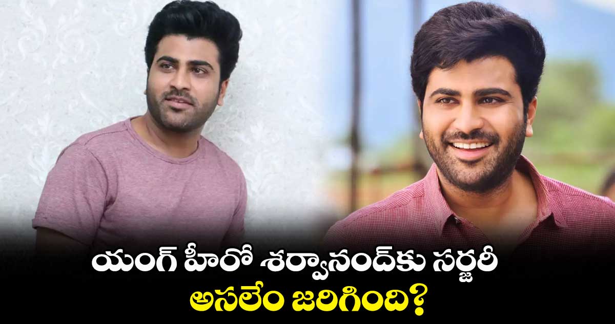 యంగ్ హీరో శర్వానంద్కు సర్జరీ.. అసలేం జరిగింది?