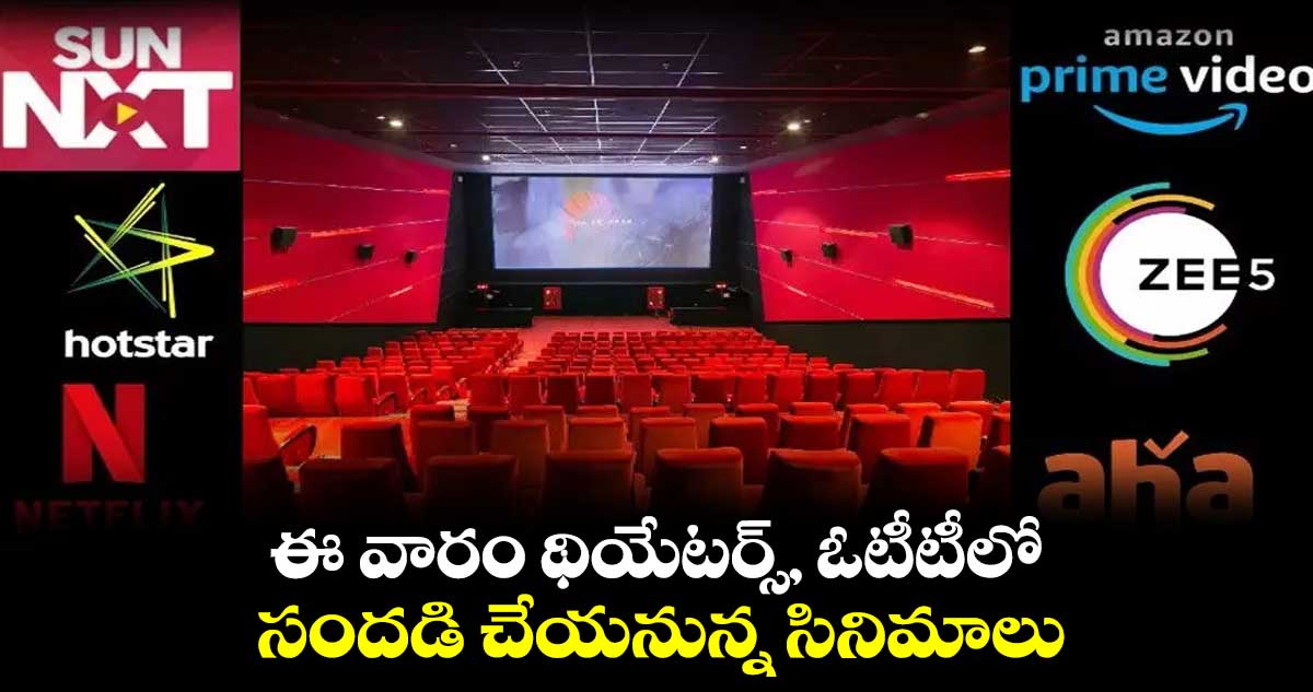 ఈ వారం థియేటర్స్, ఓటీటీలో సందడి చేయనున్న సినిమాలు