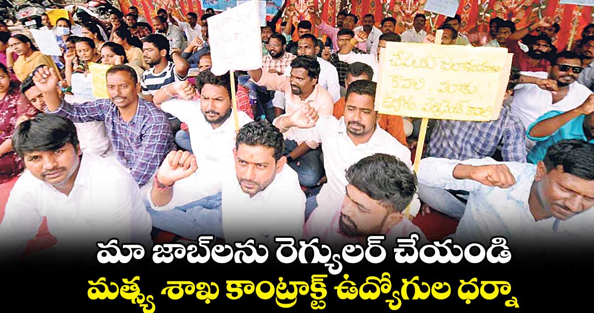 మా జాబ్​లను రెగ్యులర్ చేయండి: మత్స్య శాఖ కాంట్రాక్ట్ ఉద్యోగుల ధర్నా