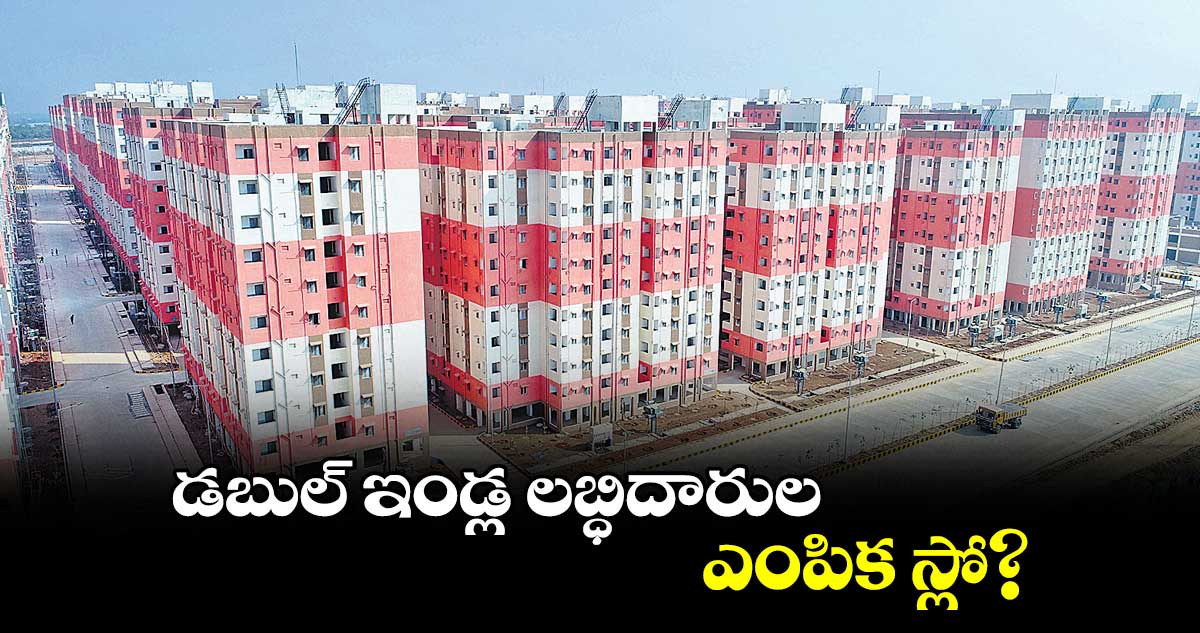 డబుల్ ఇండ్ల లబ్ధిదారుల..ఎంపిక స్లో?