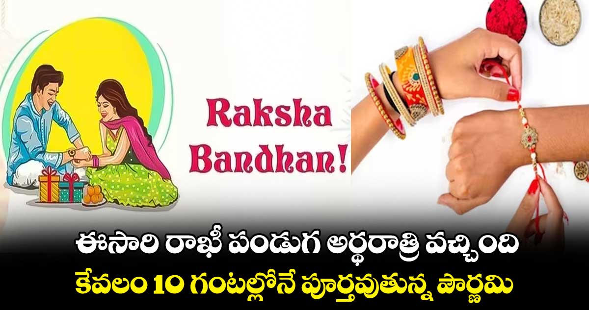 ఈసారి రాఖీ పండుగ అర్థరాత్రి వచ్చింది.. కేవలం 10 గంటల్లోనే పూర్తవుతున్న పౌర్ణమి