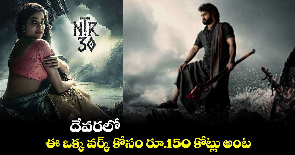 దేవరలో ఈ ఒక్క వర్క్ కోసం రూ.150  కోట్లు అంట ..