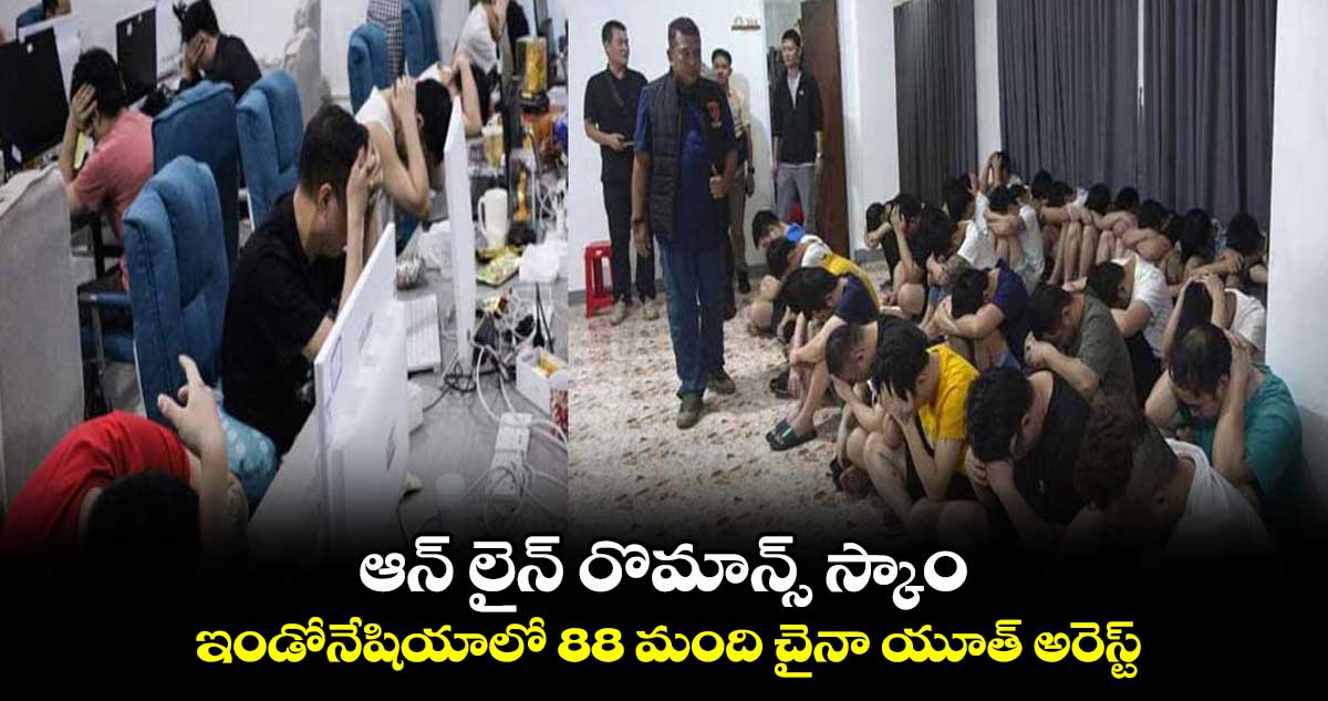 ఆన్ లైన్ రొమాన్స్ స్కాం : ఇండోనేషియాలో 88 మంది చైనా యూత్ అరెస్ట్