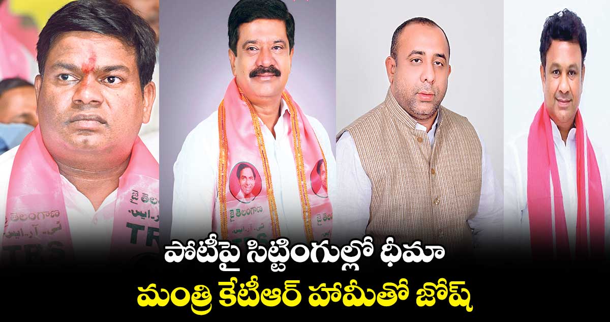 పోటీపై సిట్టింగుల్లో ధీమా.. మంత్రి కేటీఆర్ ​హామీతో జోష్​​ 