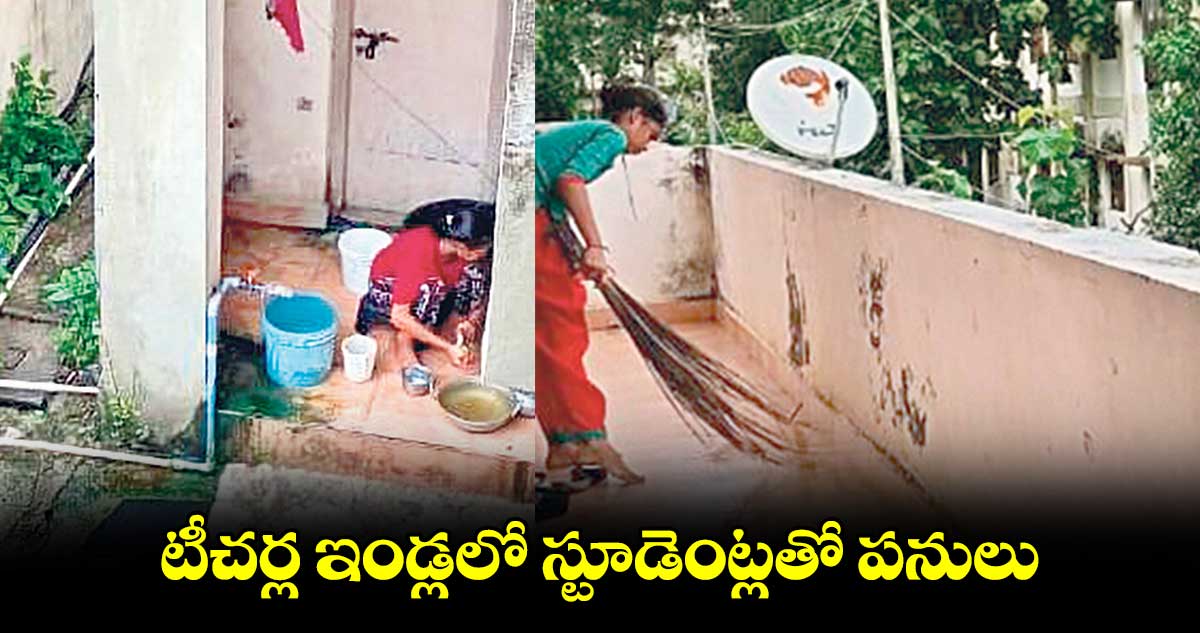 టీచర్ల ఇండ్లలో స్టూడెంట్లతో పనులు