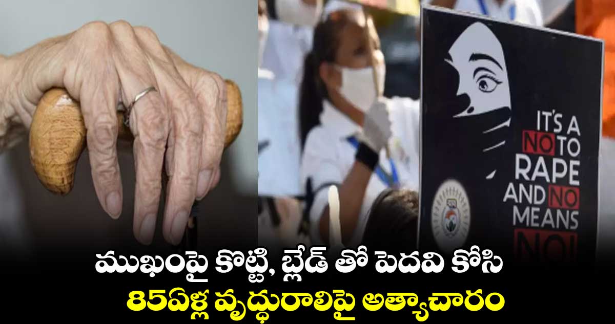 ముఖంపై కొట్టి, బ్లేడ్ తో పెదవి కోసి.. 85ఏళ్ల వృద్ధురాలిపై అత్యాచారం.. 