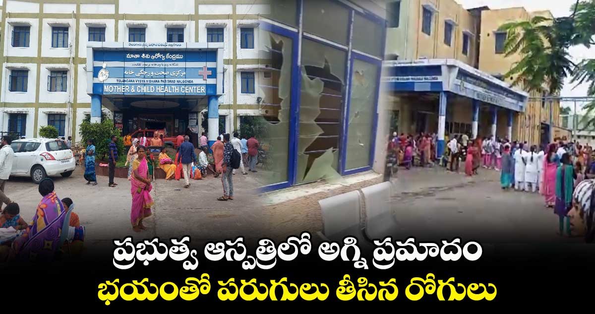 ప్రభుత్వ ఆస్పత్రిలో అగ్ని ప్రమాదం.. భయంతో పరుగులు తీసిన రోగులు