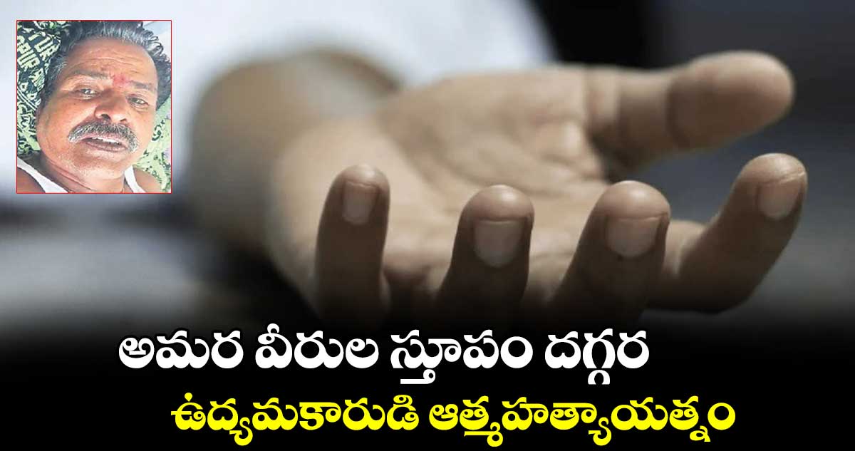 అమర వీరుల స్తూపం దగ్గర ఉద్యమకారుడి ఆత్మహత్యాయత్నం