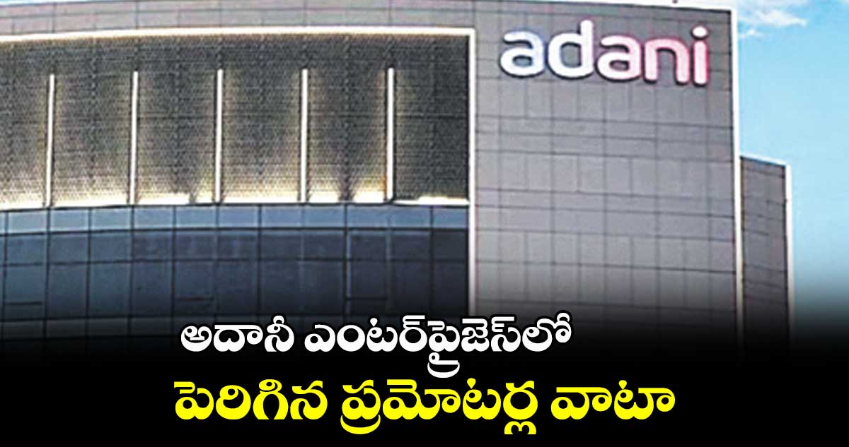 అదానీ ఎంటర్ప్రైజెస్లో పెరిగిన ప్రమోటర్ల వాటా