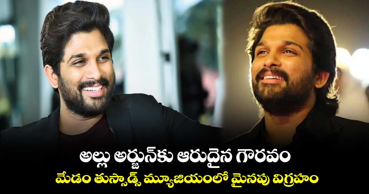 అల్లు అర్జున్కు ఆరుదైన గౌరవం.. మేడం తుస్సాడ్స్ మ్యూజియంలో మైనపు విగ్రహం