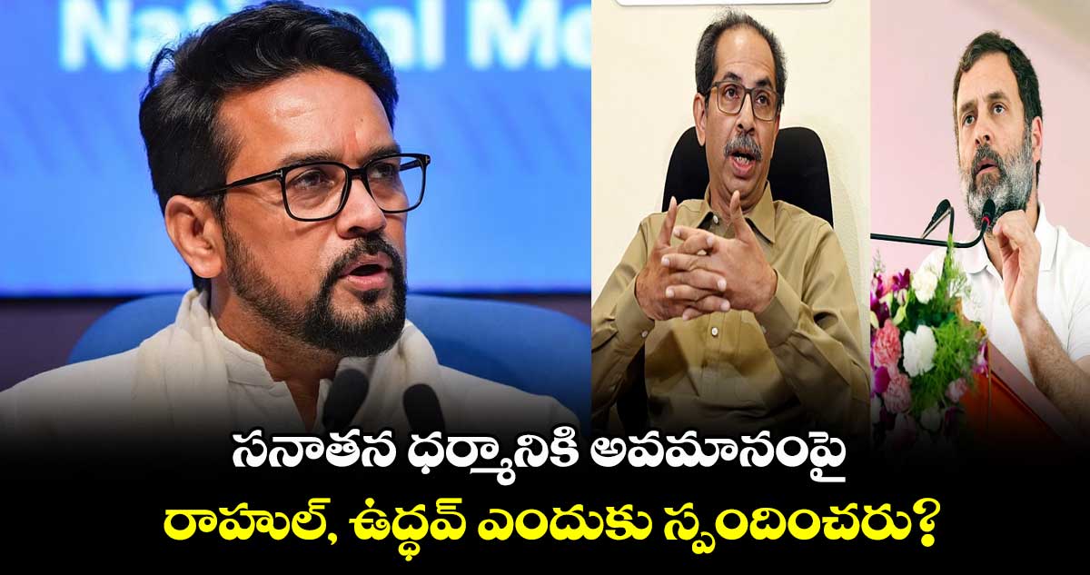 సనాతన ధర్మానికి అవమానంపై.. రాహుల్, ఉద్ధవ్ స్పందించరా?: కేంద్ర మంత్రి అనురాగ్ ఠాకూర్