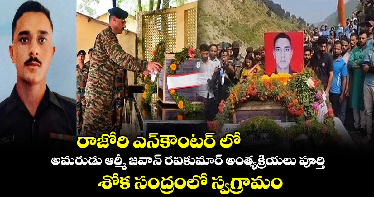 రాజోరి ఎన్⁬కౌంటర్ లో అమరుడు ఆర్మీ జవాన్ రవికుమార్ అంత్యక్రియలు పూర్తి.. శోక సంద్రంలో స్వగ్రామం  