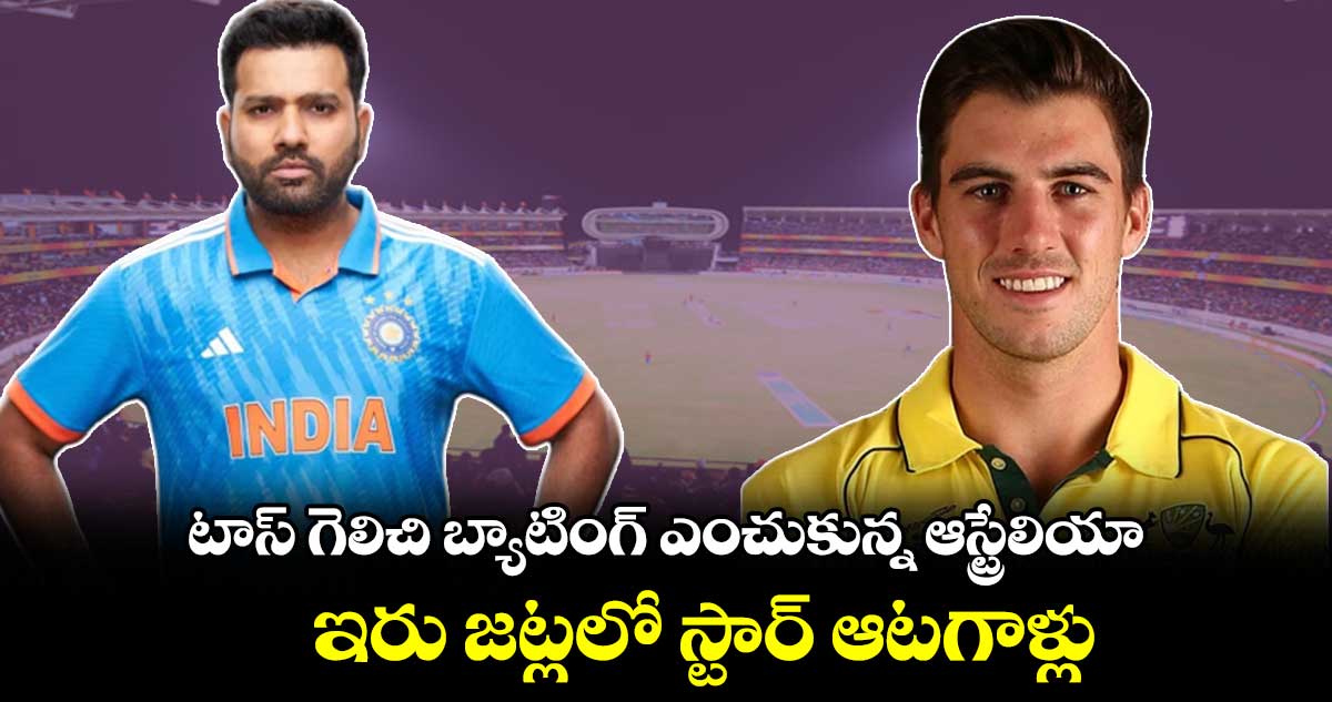 IND vs AUS: టాస్ గెలిచి బ్యాటింగ్ ఎంచుకున్న ఆస్ట్రేలియా.. ఇరు జట్లలో స్టార్ ఆటగాళ్లు 