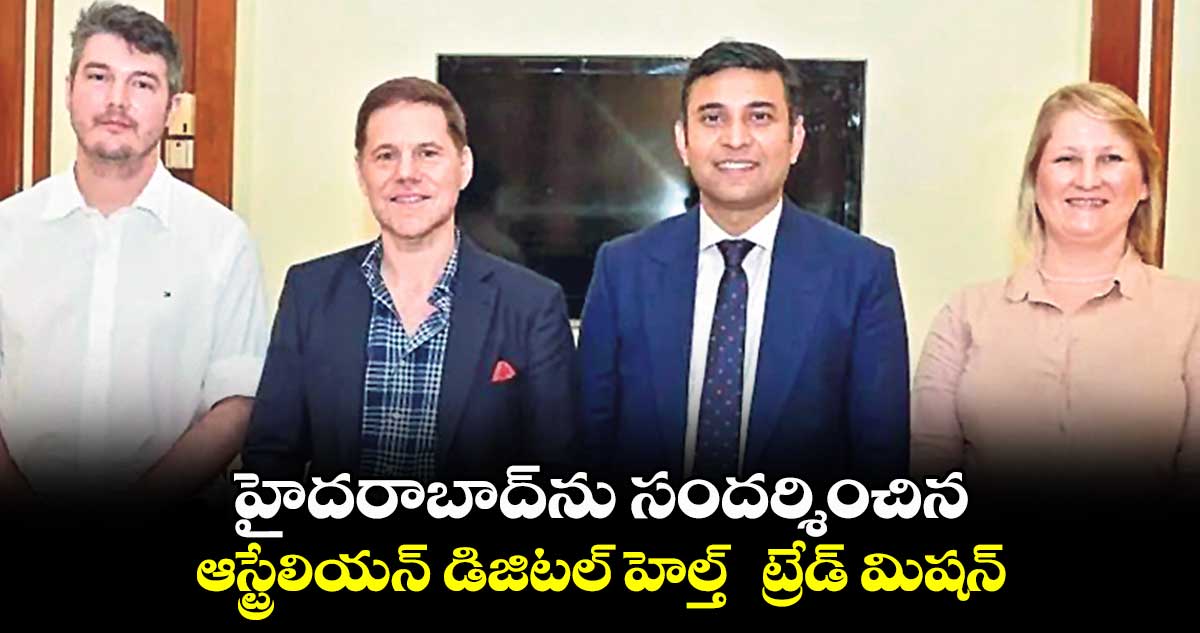 హైదరాబాద్ను సందర్శించిన..ఆస్ట్రేలియన్ డిజిటల్ హెల్త్ ట్రేడ్ మిషన్