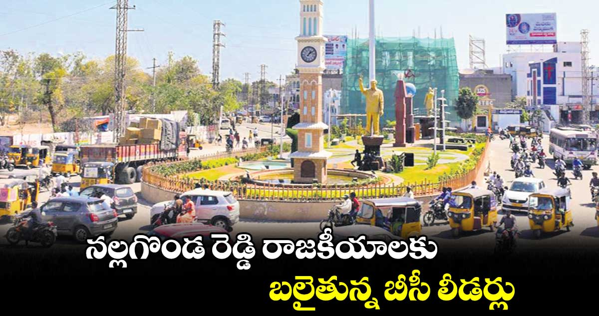 నల్లగొండ రెడ్డి రాజకీయాలకు .. బలైతున్న బీసీ లీడర్లు