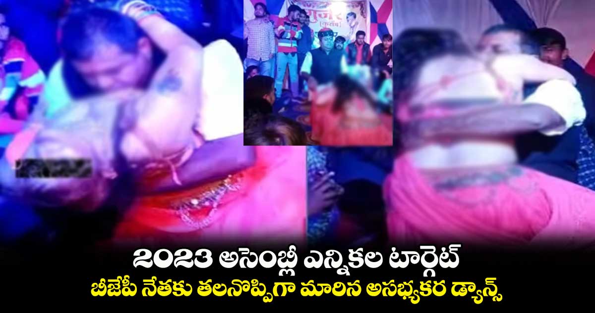 2023 అసెంబ్లీ ఎన్నికల టార్గెట్: బీజేపీ నేతకు తలనొప్పిగా మారిన అసభ్యకర డ్యాన్స్