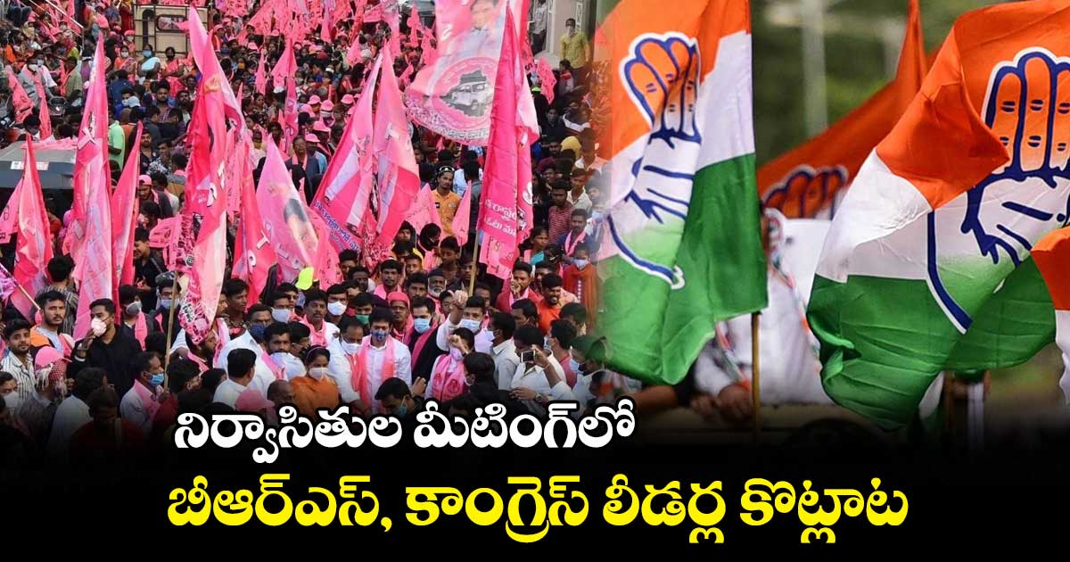 నిర్వాసితుల మీటింగ్​లో బీఆర్ఎస్,  కాంగ్రెస్​ లీడర్ల కొట్లాట