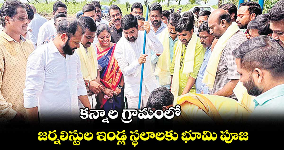 కన్నాల గ్రామంలో జర్నలిస్టుల ఇండ్ల స్థలాలకు భూమి పూజ: దుర్గం చిన్నయ్య 