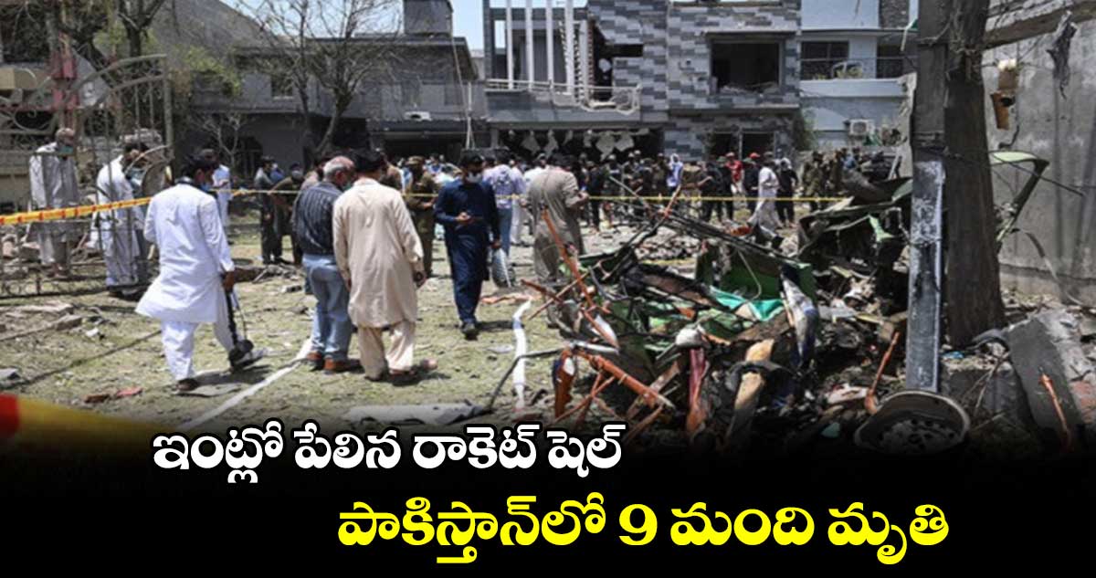 ఇంట్లో పేలిన రాకెట్ షెల్.. పాకిస్తాన్లో 9 మంది మృతి