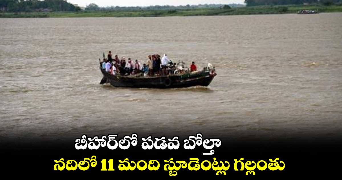 బీహార్​లో పడవ బోల్తా..నదిలో 11 మంది స్టూడెంట్లు గల్లంతు