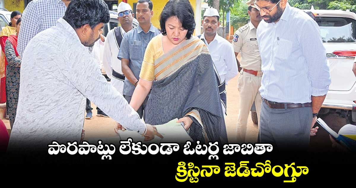 పొరపాట్లు లేకుండా ఓటర్ల జాబితా : క్రిస్టినా జెడ్​చోంగ్తూ