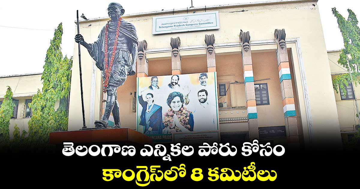తెలంగాణ ఎన్నికల పోరు కోసం.. కాంగ్రెస్లో 8 కమిటీలు