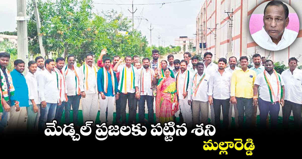మేడ్చల్ ప్రజలకు పట్టిన శని మల్లారెడ్డి : రాజేశ్