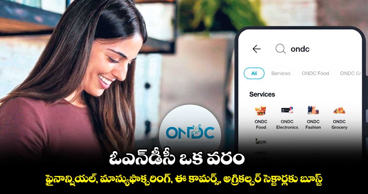 ఓఎన్డీసీ ఒక వరం.. ఫైనాన్షియల్, మాన్యుఫాక్చరింగ్, ఈ కామర్స్, అగ్రికల్చర్ సెక్టార్లకు బూస్ట్