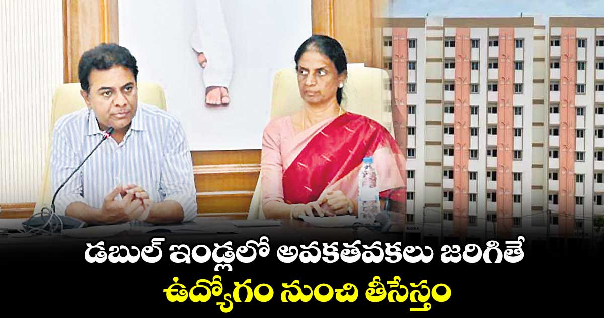 డబుల్ ఇండ్లలో అవకతవకలు జరిగితే ఉద్యోగం నుంచి తీసేస్తం : కేటీఆర్