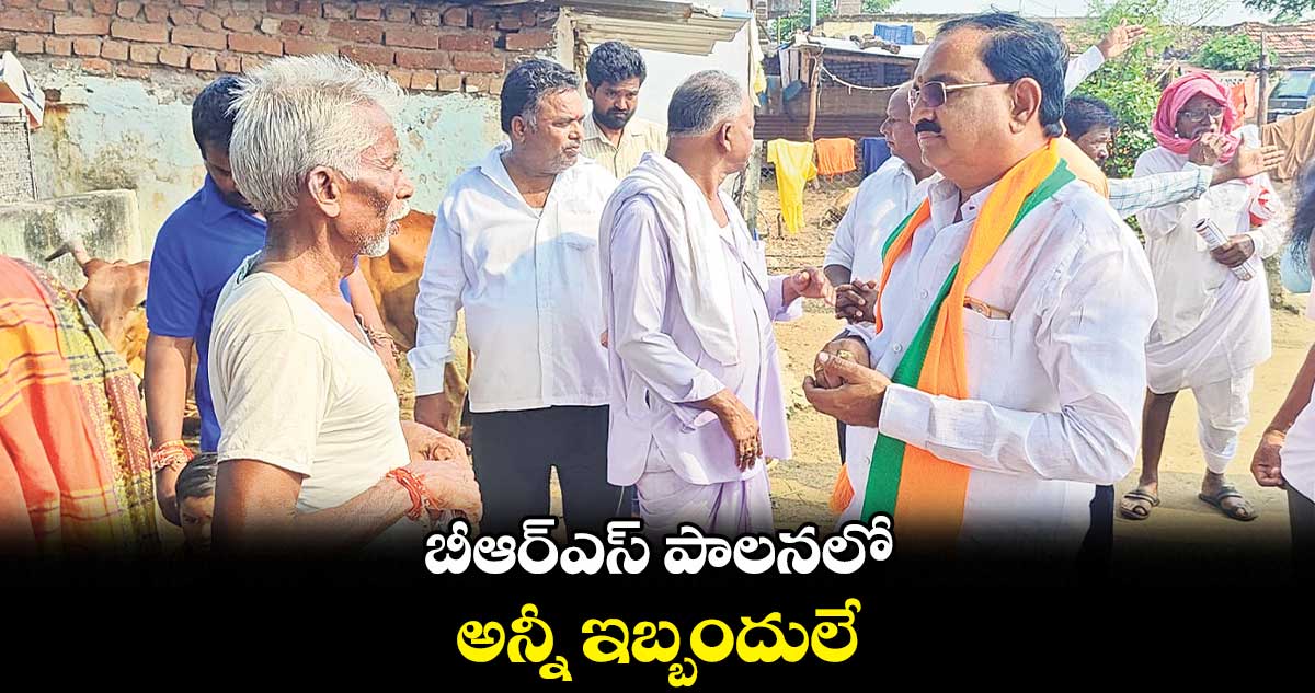 బీఆర్ఎస్​ పాలనలో అన్నీ ఇబ్బందులే