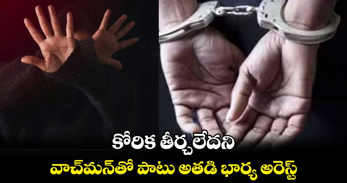 కోరిక తీర్చలేదని.. వాచ్మన్తో పాటు అతడి భార్య అరెస్ట్